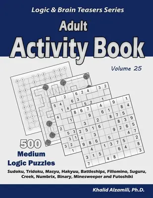 Książka ćwiczeń dla dorosłych: 500 średnich łamigłówek logicznych (Sudoku, Tridoku, Masyu, Hakyuu, Battleships, Fillomino, Suguru, Creek, Numbrix, Binary, Mine - Adult Activity Book: 500 Medium Logic Puzzles (Sudoku, Tridoku, Masyu, Hakyuu, Battleships, Fillomino, Suguru, Creek, Numbrix, Binary, Mine