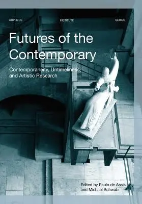 Futures of the Contemporary: Współczesność, nieokreśloność i badania artystyczne - Futures of the Contemporary: Contemporaneity, Untimeliness, and Artistic Research