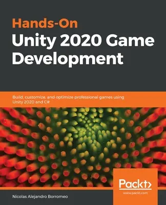 Praktyczne tworzenie gier w Unity 2020: Twórz, dostosowuj i optymalizuj profesjonalne gry przy użyciu Unity 2020 i C# - Hands-On Unity 2020 Game Development: Build, customize, and optimize professional games using Unity 2020 and C#