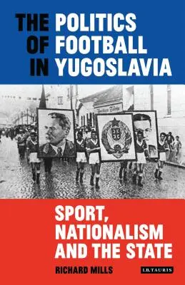 Polityka piłki nożnej w Jugosławii: Sport, nacjonalizm i państwo - The Politics of Football in Yugoslavia: Sport, Nationalism and the State