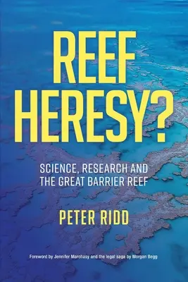 RAFA KORALOWA? Nauka, badania i Wielka Rafa Koralowa. - REEF HERESY? Science, Research and the Great Barrier Reef.