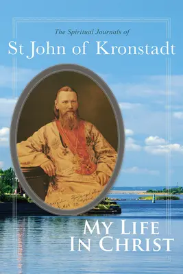 Moje życie w Chrystusie: Dzienniki duchowe świętego Jana z Kronsztadu - My Life in Christ: The Spiritual Journals of St John of Kronstadt