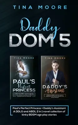 Daddy Dom 5: Paul's Perfect Princess + Daddy's Assistant Kolekcja powieści DDLG i ABDL 2 w 1 z perwersyjnymi historiami o zabawach w wieku BDSM - Daddy Dom 5: Paul's Perfect Princess + Daddy's Assistant A DDLG and ABDL 2 in 1 novel collection of kinky BDSM age play stories
