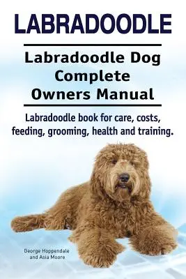 Labradoodle. Labradoodle Kompletna instrukcja obsługi psa. Książka Labradoodle na temat opieki, kosztów, karmienia, pielęgnacji, zdrowia i szkolenia. - Labradoodle. Labradoodle Dog Complete Owners Manual. Labradoodle book for care, costs, feeding, grooming, health and training.