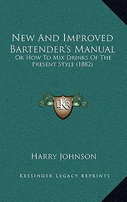 Nowy i ulepszony podręcznik barmański: Or How to Mix Drinks of the Present Style (1882) - New and Improved Bartender's Manual: Or How to Mix Drinks of the Present Style (1882)