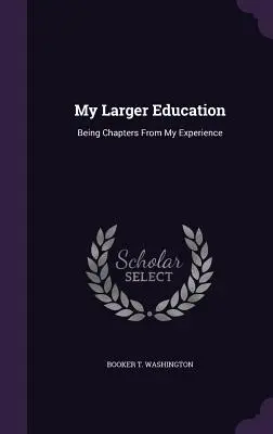 My Larger Education: Rozdziały z mojego doświadczenia - My Larger Education: Being Chapters from My Experience