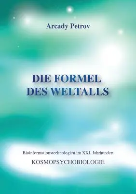 Die Formel des Weltalls: Kosmopsychobiologia - Die Formel des Weltalls: Kosmopsychobiologie