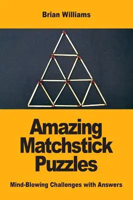 Niesamowite łamigłówki z zapałkami: Niesamowite wyzwania z odpowiedziami - Amazing Matchstick Puzzles: Mind-Blowing Challenges with Answers