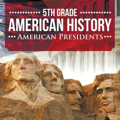 Historia Ameryki dla 5 klasy: Amerykańscy prezydenci - 5th Grade American History: American Presidents