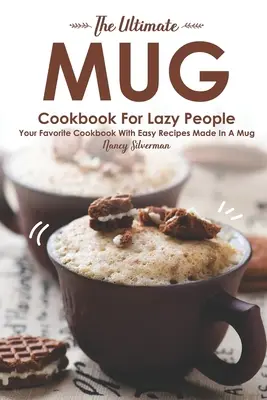 Najlepsza książka kucharska dla leniwych: Twoja ulubiona książka kucharska z łatwymi przepisami przygotowanymi w kubku - The Ultimate Mug Cookbook for Lazy People: Your Favorite Cookbook with Easy Recipes Made in A Mug