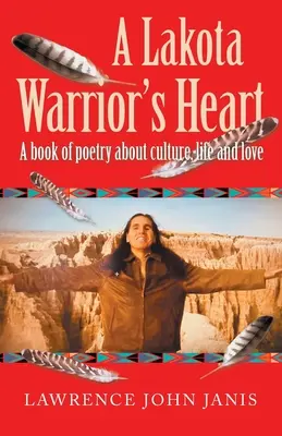 Serce wojownika Lakota: Księga poezji o kulturze, życiu i miłości - A Lakota Warrior's Heart: A Book of Poetry About Culture, Life and Love
