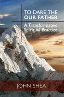 Odważyć się na Ojcze nasz: Transformująca praktyka duchowa - To Dare the Our Father: A Transformative Spiritual Practice