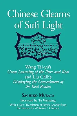 Chińskie promienie sufickiego światła: Wang Tai-Yu's Great Learning of the Pure and Real and Liu Chih's Displaying the Concealment of the Realm. with a - Chinese Gleams of Sufi Light: Wang Tai-Yu's Great Learning of the Pure and Real and Liu Chih's Displaying the Concealment of the Real Realm. with a