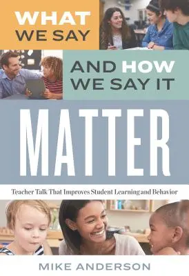 To, co mówimy i jak to mówimy, ma znaczenie: Rozmowy nauczycieli, które poprawiają uczenie się i zachowanie uczniów - What We Say and How We Say It Matter: Teacher Talk That Improves Student Learning and Behavior