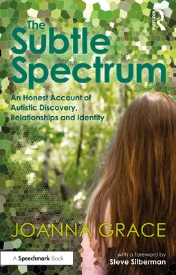 Subtelne spektrum: Szczera opowieść o odkrywaniu autyzmu, związkach i tożsamości - The Subtle Spectrum: An Honest Account of Autistic Discovery, Relationships and Identity