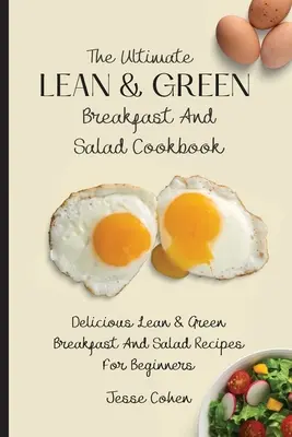 The Ultimate Lean & Green Breakfast And Salad Cookbook: Pyszne chude i zielone przepisy na śniadania i sałatki dla początkujących - The Ultimate Lean & Green Breakfast And Salad Cookbook: Delicious Lean & Green Breakfast And Salad Recipes For Beginners