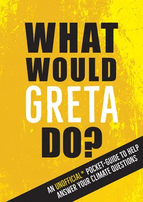 Co by zrobiła Greta? Nieoficjalny kieszonkowy przewodnik, który pomoże odpowiedzieć na pytania dotyczące klimatu - What Would Greta Do?: An Unofficial Pocket Guide to Help Answer Your Climate Questions