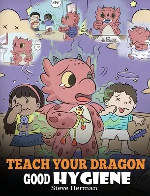 Teach Your Dragon Good Hygiene: Pomóż swojemu smokowi rozpocząć zdrowe nawyki higieniczne. Urocza historia dla dzieci, która uczy dzieci, dlaczego dobra higiena jest ważna społecznie - Teach Your Dragon Good Hygiene: Help Your Dragon Start Healthy Hygiene Habits. A Cute Children Story To Teach Kids Why Good Hygiene Is Important Socia