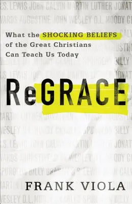 ReGrace: Czego mogą nas dziś nauczyć szokujące przekonania wielkich chrześcijan - ReGrace: What the Shocking Beliefs of the Great Christians Can Teach Us Today