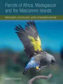 Papugi Afryki, Madagaskaru i Wysp Maskarenów: Biologia, ekologia i ochrona - Parrots of Africa, Madagascar and the Mascarene Islands: Biology, Ecology and Conservation