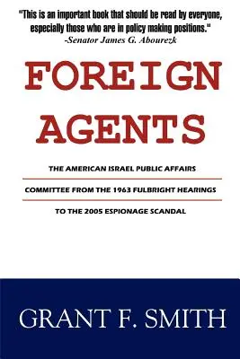 Zagraniczni agenci: Amerykańsko-Izraelski Komitet Spraw Publicznych od przesłuchań Fulbrighta w 1963 r. do skandalu szpiegowskiego w 2005 r. - Foreign Agents: The American Israel Public Affairs Committee from the 1963 Fulbright Hearings to the 2005 Espionage Scandal