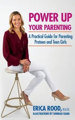 Power Up Your Parenting: Praktyczny przewodnik dla rodziców nastoletnich i nastoletnich dziewcząt - Power Up Your Parenting: A Practical Guide for Parenting Preteen and Teen Girls