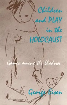 Dzieci i zabawa w czasach Holokaustu: Gry wśród cieni - Children and Play in the Holocaust: Games among the Shadows