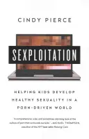 Seksploitation: Pomaganie dzieciom w rozwijaniu zdrowej seksualności w świecie napędzanym pornografią - Sexploitation: Helping Kids Develop Healthy Sexuality in a Porn-Driven World