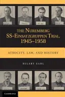 Norymberski proces SS-Einsatzgruppen, 1945-1958: Okrucieństwo, prawo i historia - The Nuremberg SS-Einsatzgruppen Trial, 1945-1958: Atrocity, Law, and History