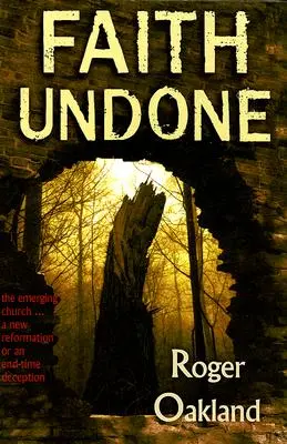 Faith Undone: Powstający Kościół... nowa reformacja czy oszustwo czasów ostatecznych - Faith Undone: The Emerging Church...a New Reformation or an End-Time Deception