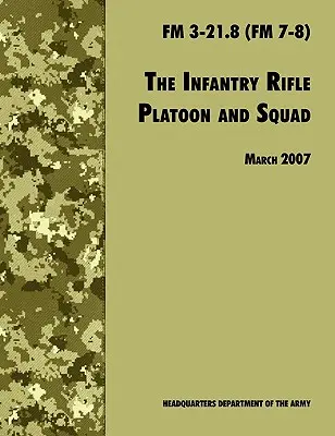 Karabin piechoty i drużyna plutonu: Oficjalny podręcznik polowy armii amerykańskiej FM 3-21.8 (FM 7-8), wydanie z 28 marca 2007 r. - The Infantry Rifle and Platoon Squad: The Official U.S. Army Field Manual FM 3-21.8 (FM 7-8), 28 March 2007 revision