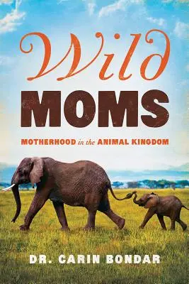 Dzikie matki: macierzyństwo w królestwie zwierząt - Wild Moms: Motherhood in the Animal Kingdom