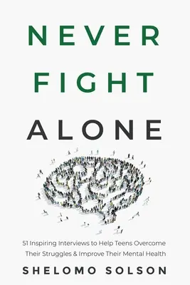 Nigdy nie walcz sam: 51 inspirujących wywiadów, które pomogą nastolatkom przezwyciężyć trudności i poprawić zdrowie psychiczne - Never Fight Alone: 51 Inspiring Interviews to Help Teens Overcome Their Struggles & Improve Their Mental Health