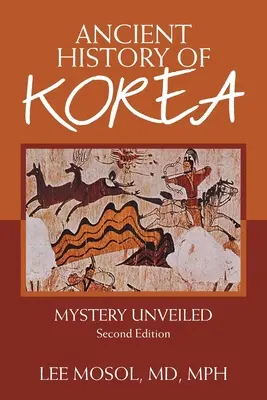 Starożytna historia Korei: Mystery Unveiled. Wydanie drugie - Ancient History of Korea: Mystery Unveiled. Second Edition
