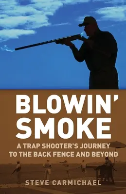 Blowin' Smoke: Podróż strzelca-pułapki do tylnego ogrodzenia i nie tylko - Blowin' Smoke: A Trap Shooter's Journey to the Back Fence and Beyond