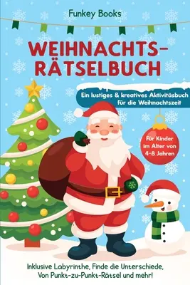 Weihnachtsrtselbuch for Kinder im Alter von 4 bis 8 Jahren - Ein lustiges und kreatives Aktivittsbuch for die Weihnachtszeit: Inklusive Labyrinthe, - Weihnachtsrtselbuch fr Kinder im Alter von 4 bis 8 Jahren - Ein lustiges und kreatives Aktivittsbuch fr die Weihnachtszeit: Inklusive Labyrinthe,