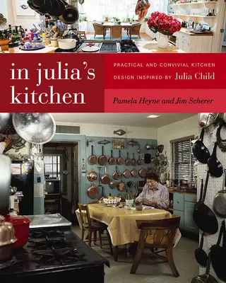 W kuchni Julii: Praktyczne i wygodne projektowanie kuchni inspirowane przez Julię Child - In Julia's Kitchen: Practical and Convivial Kitchen Design Inspired by Julia Child