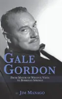 Gale Gordon - Od burmistrza Wistful Vista do Borrego Springs (Hardback) - Gale Gordon - From Mayor of Wistful Vista to Borrego Springs (Hardback)