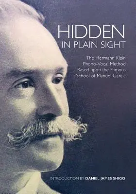 Hidden in Plain Sight: Metoda fono-wokalna Hermana Kleina oparta na słynnej szkole Manuela Garca - Hidden in Plain Sight: The Herman Klein Phono-Vocal Method Based upon the Famous School of Manuel Garca