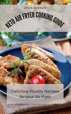 Przewodnik gotowania frytkownicy powietrznej Keto: Pyszne przepisy na drób do frytkownicy powietrznej - Keto Air Fryer Cooking Guide: Delicious Poultry Recipes for your Air Fryer