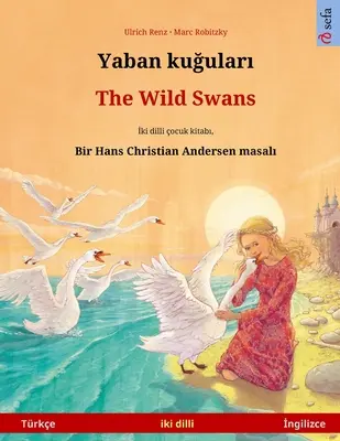 Yaban kuğuları - Dzikie łabędzie (Trke - İngilizce): Hans Christian Andersen'in ift lisanlı ocuk kitabı - Yaban kuğuları - The Wild Swans (Trke - İngilizce): Hans Christian Andersen'in ift lisanlı ocuk kitabı