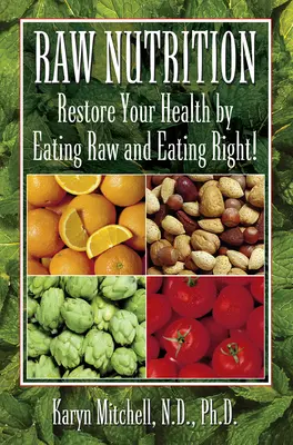 Surowe odżywianie: Przywróć zdrowie jedząc surowe i zdrowe posiłki! - Raw Nutrition: Restore Your Health by Eating Raw and Eating Right!