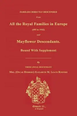 Rodziny bezpośrednio wywodzące się ze wszystkich rodzin królewskich w Europie (495-1932) i potomkowie Mayflower. Związane z suplementem - Families Directly Descended from All the Royal Families in Europe (495 to 1932) & Mayflower Descendants. Bound with Supplement