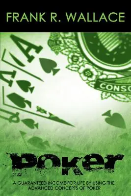 Poker: Gwarantowany dochód na całe życie dzięki wykorzystaniu zaawansowanych koncepcji pokera - Poker: A Guaranteed Income for Life by Using the Advanced Concepts of Poker