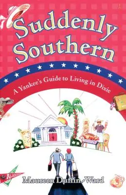 Nagle Południe: Przewodnik Jankesa po życiu w Dixie - Suddenly Southern: A Yankee's Guide to Living in Dixie