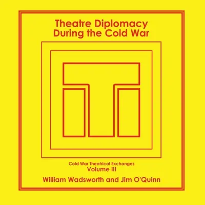 Dyplomacja teatralna w czasach zimnej wojny: tom 3: Wymiana teatralna w czasach zimnej wojny - Theatre Diplomacy During the Cold War: Volume 3: Cold War Theatrical Exchanges