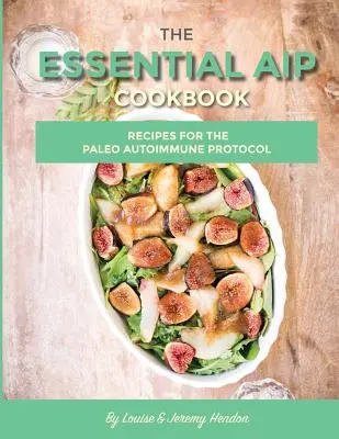 Niezbędna książka kucharska AIP: 115+ przepisów na dietę paleo z protokołem autoimmunologicznym - The Essential AIP Cookbook: 115+ Recipes For The Paleo Autoimmune Protocol Diet