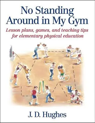 No Standing Around in My Gym: Plany lekcji, gry i wskazówki dydaktyczne dla podstawowego wychowania fizycznego - No Standing Around in My Gym: Lesson Plans, Games, and Teaching Tips for Elementary Physical Education