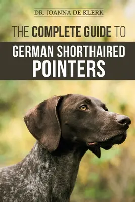 Kompletny przewodnik po wyżłach niemieckich krótkowłosych: Historia, zachowanie, szkolenie, praca w terenie, podróże i opieka zdrowotna nad nowym szczeniakiem GSP - The Complete Guide to German Shorthaired Pointers: History, Behavior, Training, Fieldwork, Traveling, and Health Care for Your New GSP Puppy