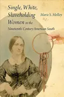 Samotne, białe, posiadające niewolników kobiety na XIX-wiecznym amerykańskim Południu - Single, White, Slaveholding Women in the Nineteenth-Century American South